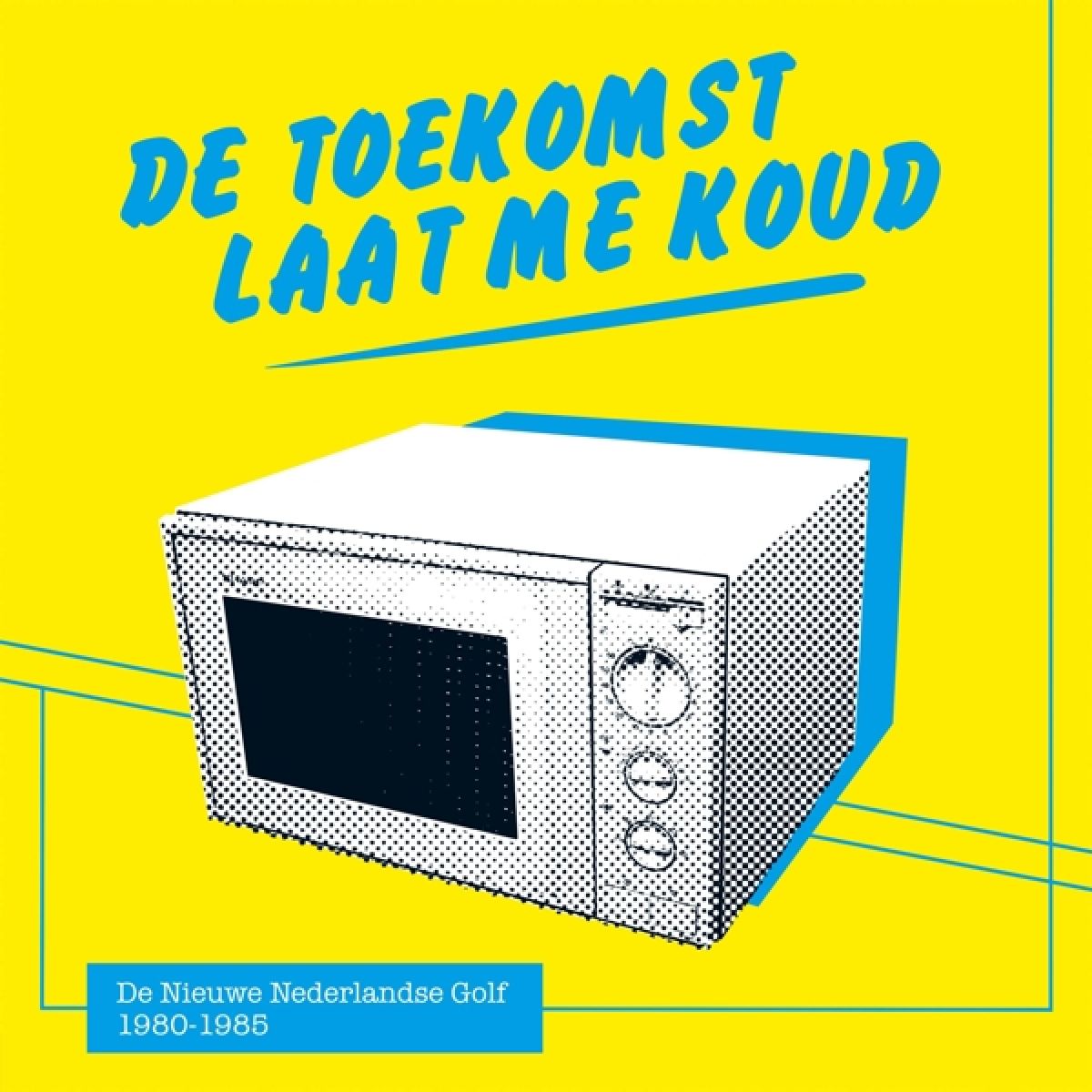 Various Artists - De Toekomst Laat Me Koud (De Nieuwe Nederlandse Golf 1980-1985)