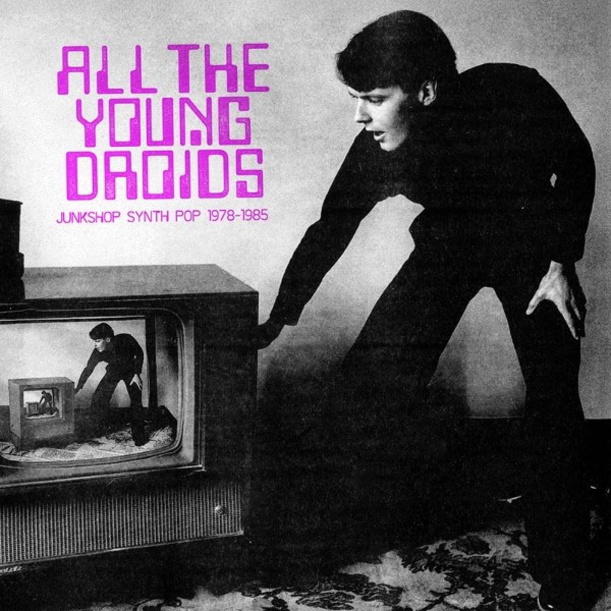 Various Artists - All The Young Droids: Junkshop Synth Pop 1978-1985