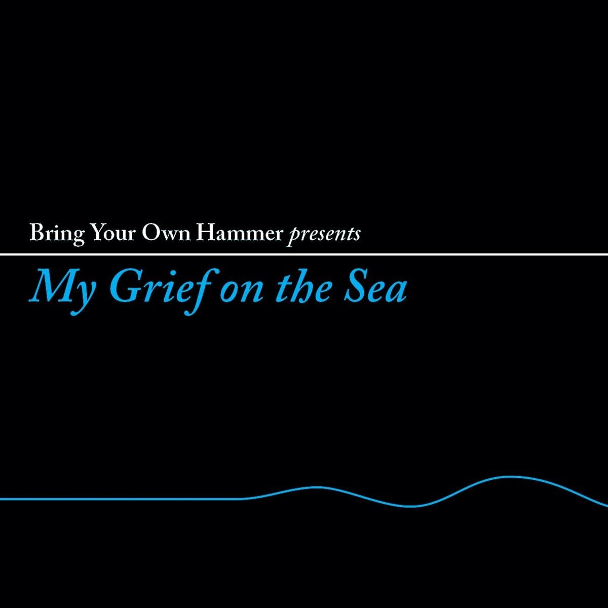 Various Artists - Bring Your Own Hammer Presents My Grief On The Sea