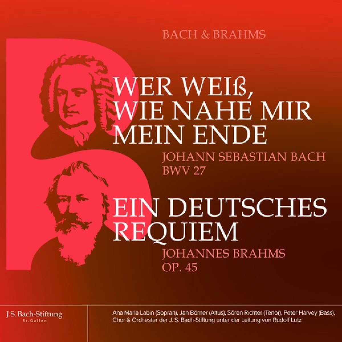 Chor Der J. S. Bach-Stiftung, Orchester Der J. S. Bach-Stiftung - Bach & Brahms - Bwv 27 «Wer Weiß, Wie Nahe Mir Mein Ende» Und Op. 45 «Ein Deutsches Requiem»