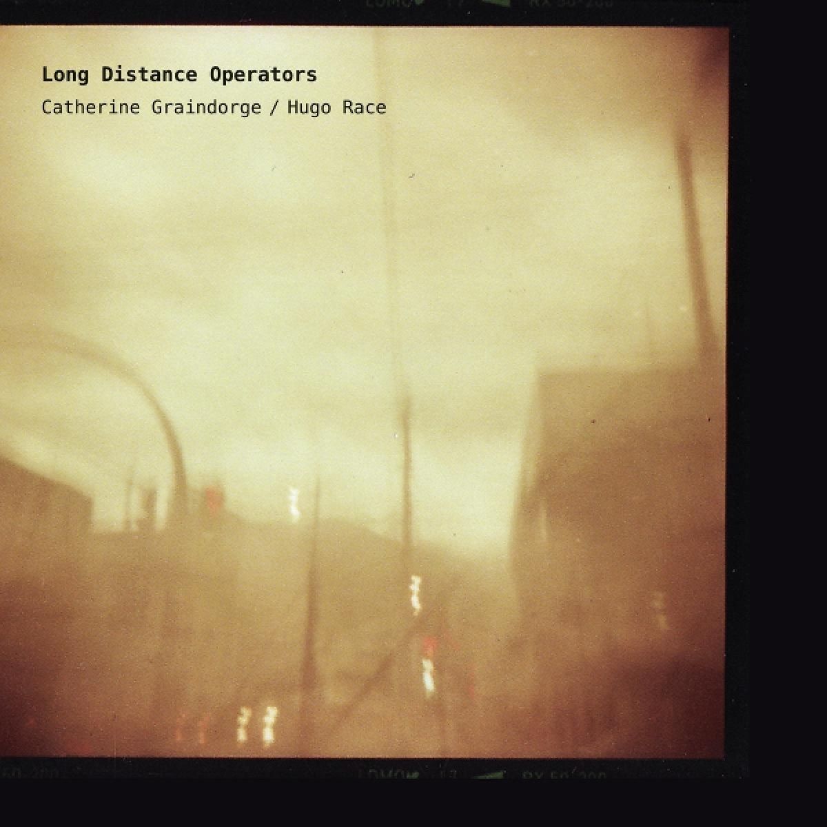 Catherine Graindorge & Hugo Race - Long Distance Operators