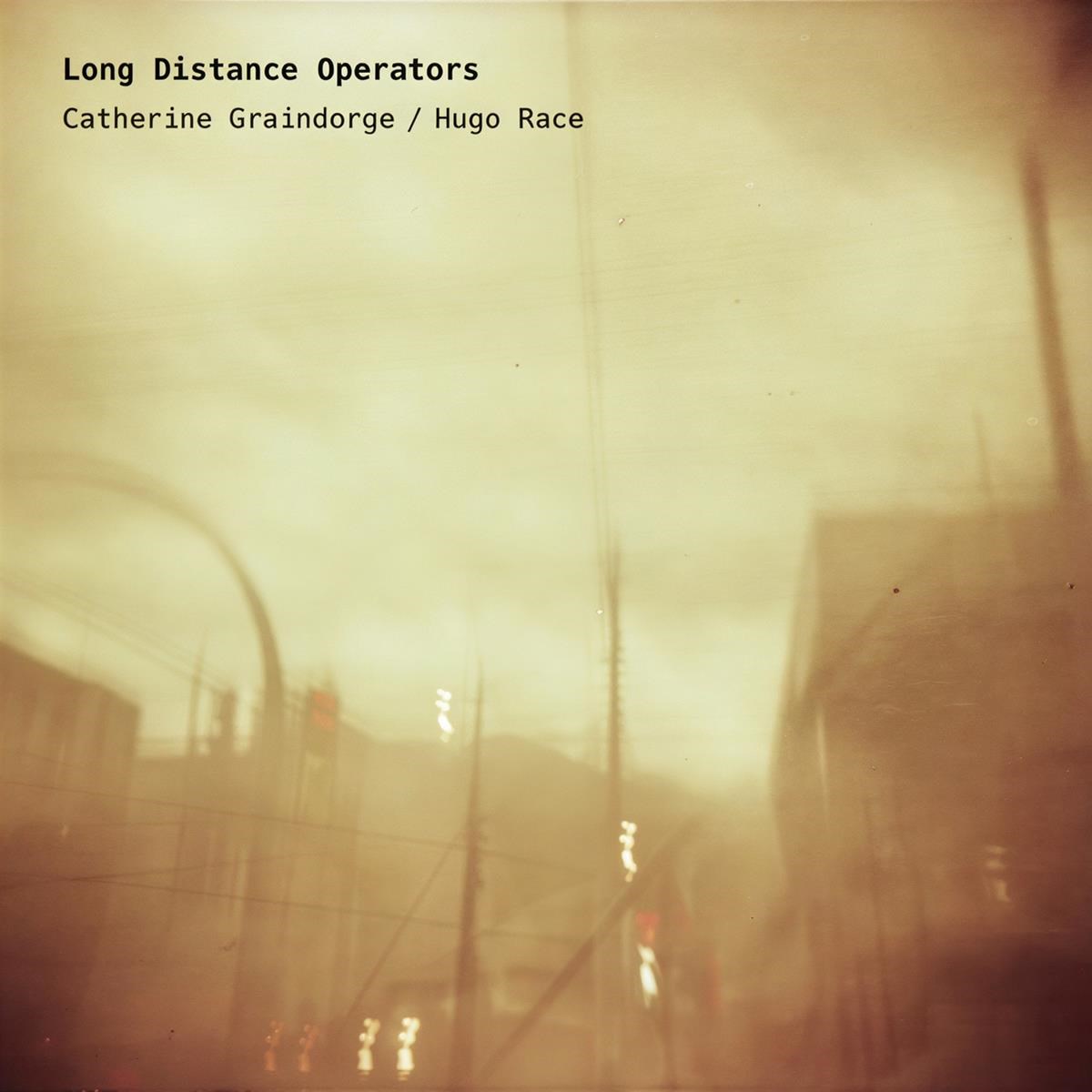 Catherine Graindorge & Hugo Race - Long Distance Operators