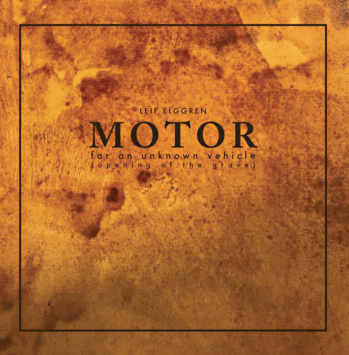 Leif Elggren - Motor For An Unknown Vehicle (Opening Of The Grave)