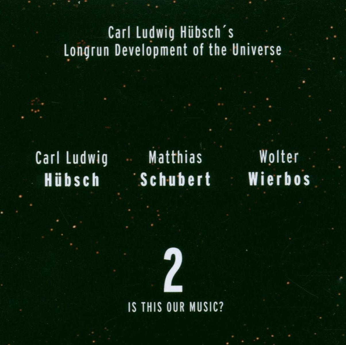 Carl Ludwig Hübsch's Longrun Development Of The Universe - Longrun Development Of The Universe, 2 Is This Our Music?