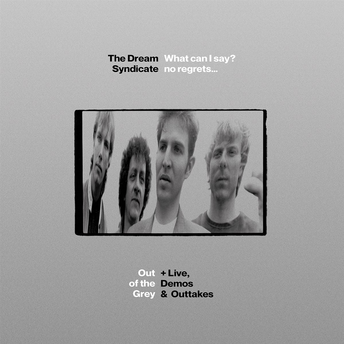 The Dream Syndicate - What Can I Say? No Regrets... (Out Of The Grey + Live, Demos & Outtakes)