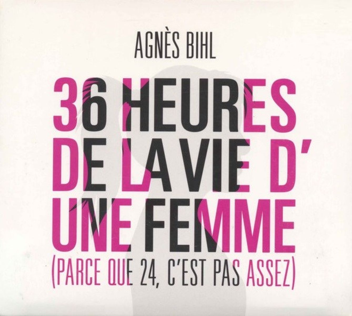 Afbeelding van Agnès Bihl - 36 Heures de la Vie D'une Femme (Parce Que 24, C'est Pas Assez)