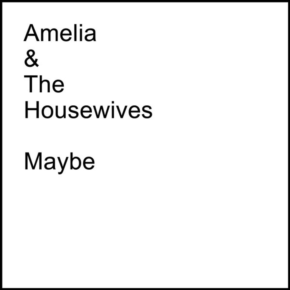 Amelia & The Housewives - Maybe / Shattered