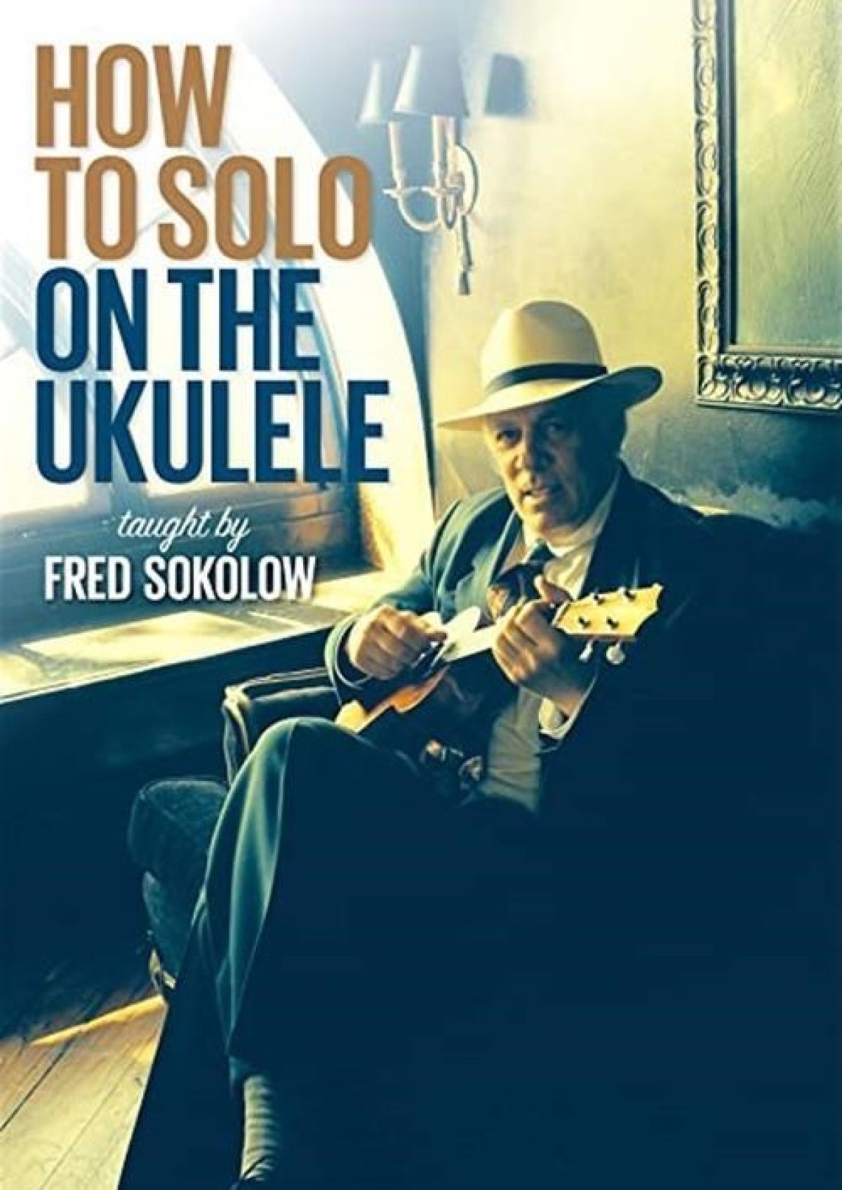 Fred Sokolow - How To Solo On The Ukulele