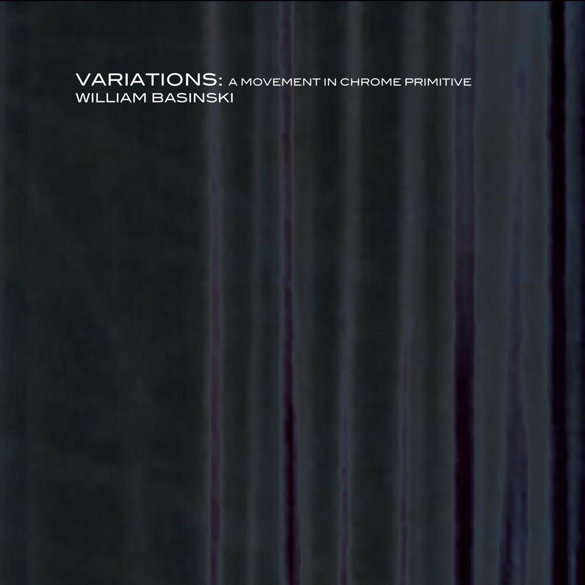 William Basinski - Variations: A Movement In Chrome Primitive