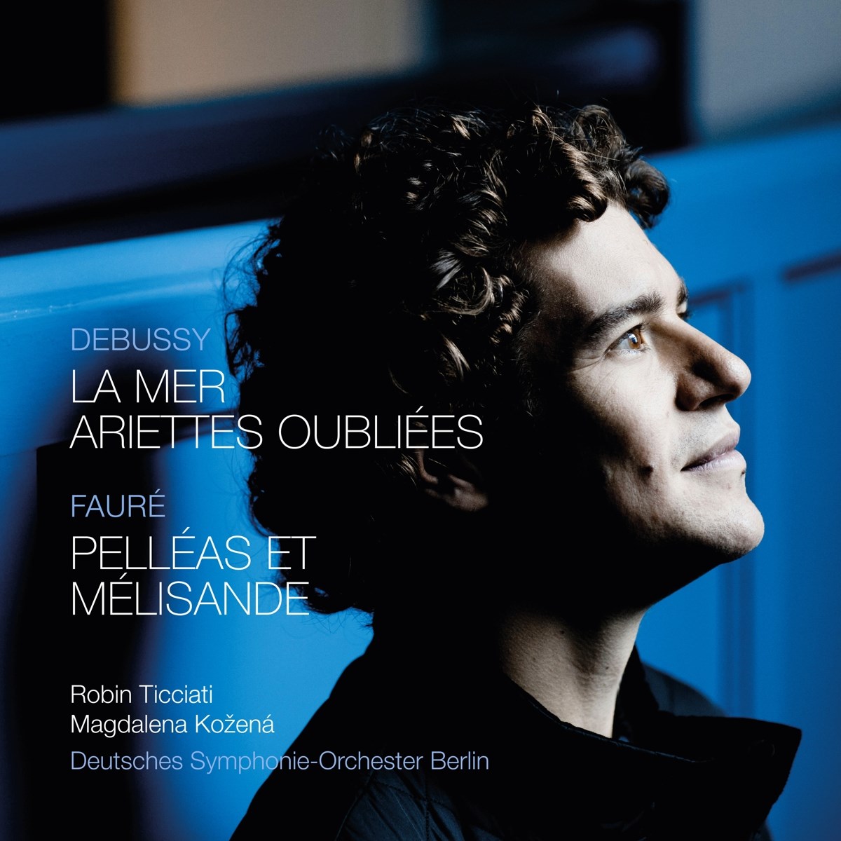 Robin Ticciati, Magdalena Kožená, Deutsches Symphonie-Orchester Berlin - La Mer | Ariettes Oubliées | Pelléas Et Mélisande