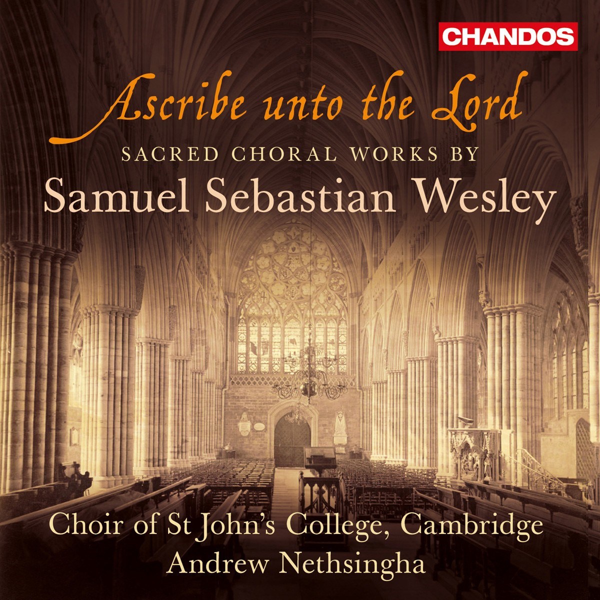 Choir Of St. John's College, Andrew Nethsingha - Wesley: Ascribe Unto The Lord - Sacred Choral Works