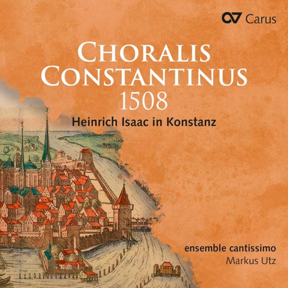 Ensemble Cantissimo, Markus Utz - Choralis Constantinus 1508. Heinrich Isaac In Konstanz