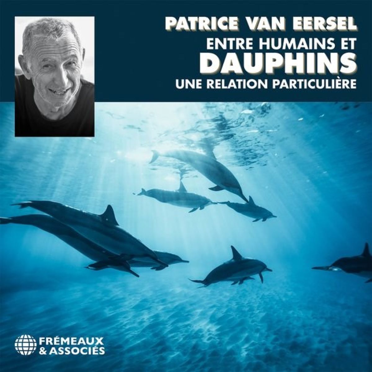 Patrice Van Eersel - Entre Humains Et Dauphins. Une Relation Particulière
