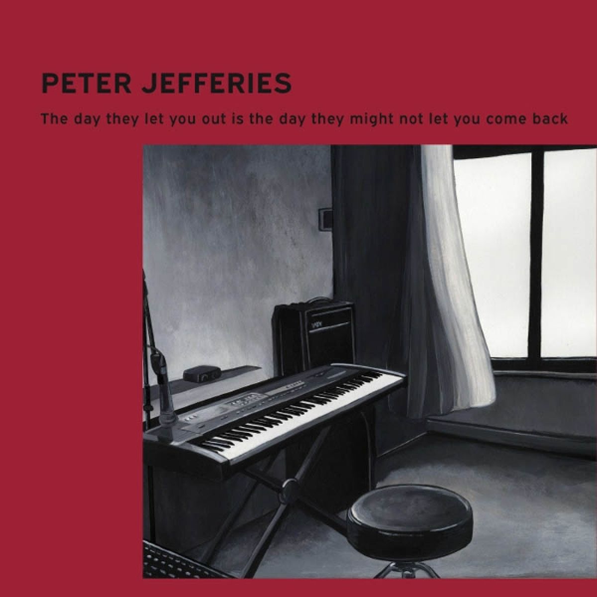 Peter Jefferies - The Day They Let You Out Is The Day They Might Not...
