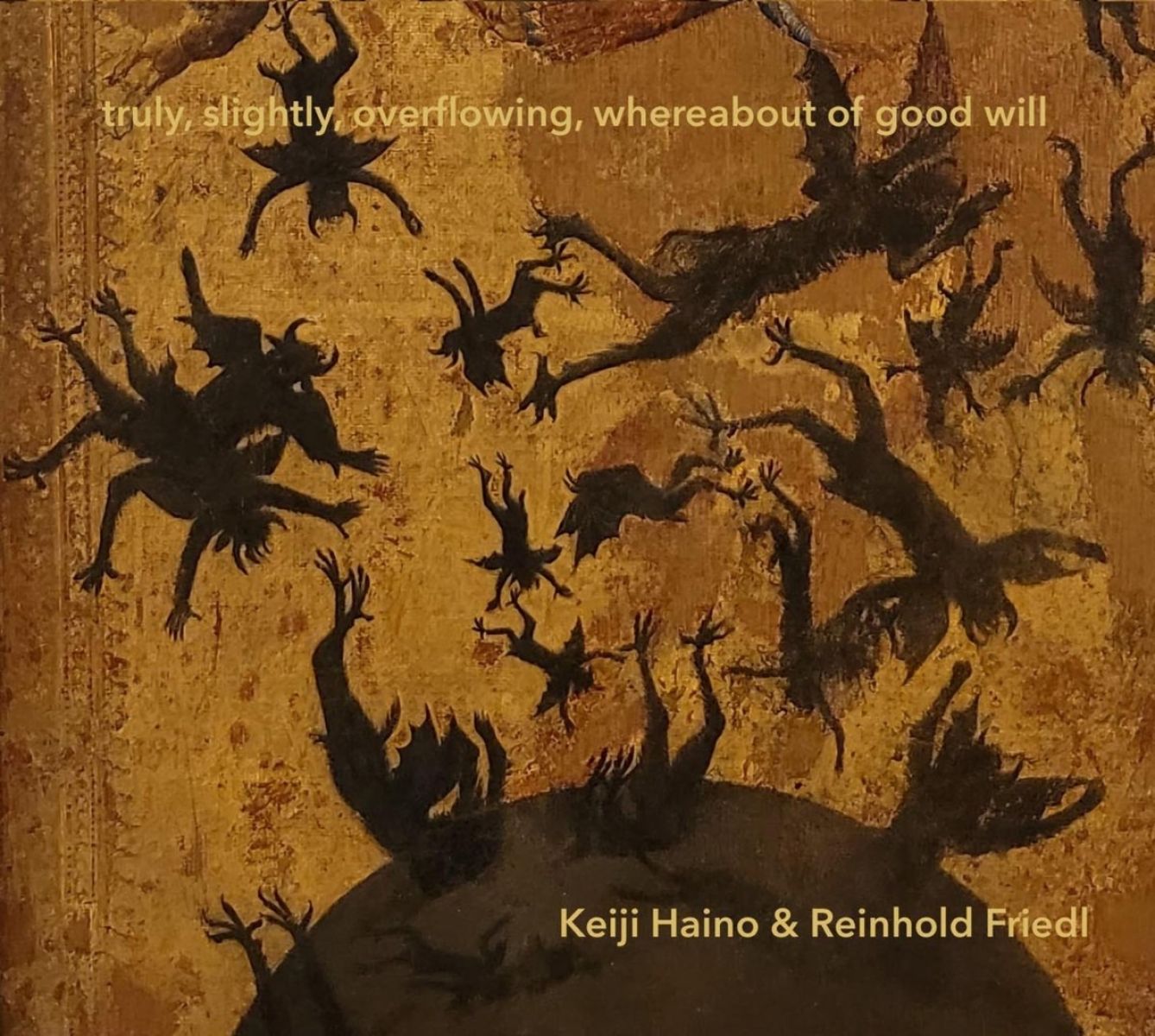 Reinhold Friedl & Keiji Haino - Truly, Slightly, Overflowing, Whereabout Of Good Will