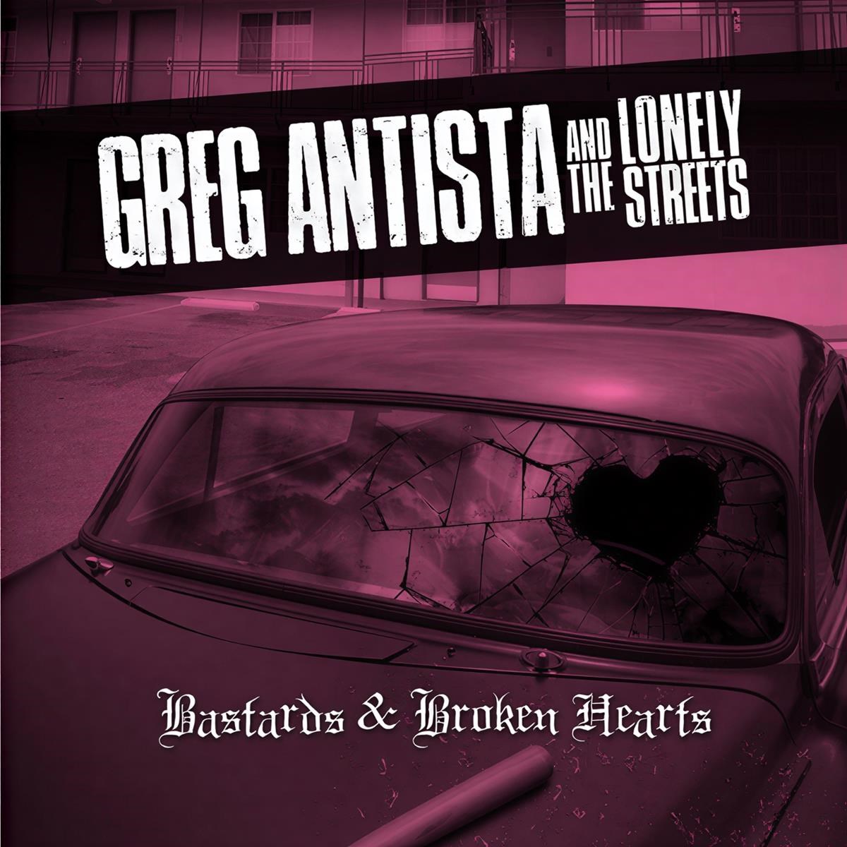 Greg Antista & The Lonely Streets - Bastards & Broken Hearts