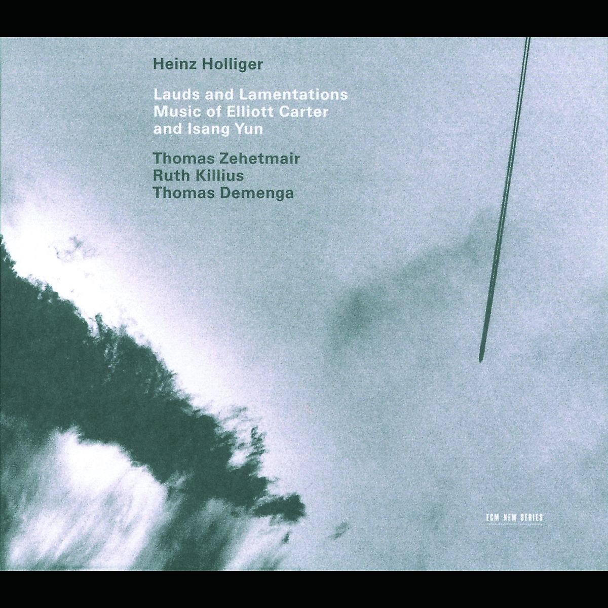 Heinz Holliger, Thomas Zehetmair, Ruth Killis, Thomas Demenga - Lauds And Lamentations - Music Of Elliott Carter And Isang Yun