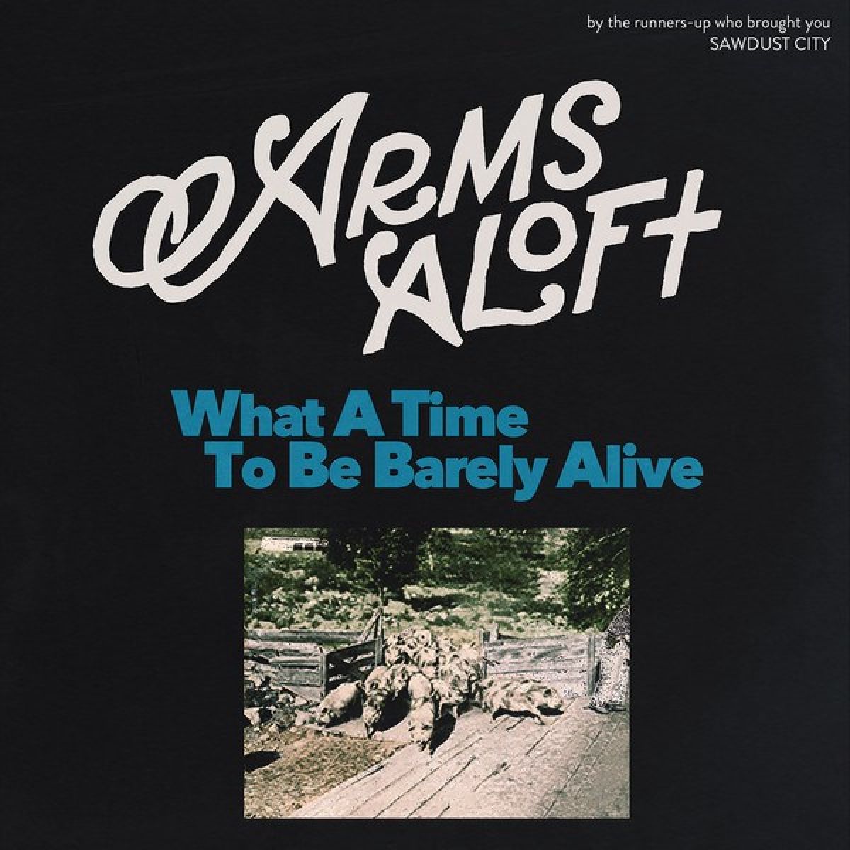 Afbeelding van Arms Aloft - What A Time To Be Barely Alive